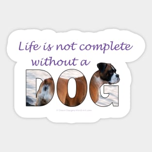 Life is not complete without a dog - Boxer dog oil painting word art Sticker